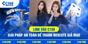 Link Vào C168 - Giải Pháp An Toàn Để Tránh Website Giả Mạo